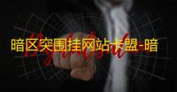 暗区突围挂网站卡盟-暗区突围卖挂网站卡盟：揭秘黑市黑客帝国的内幕与风险